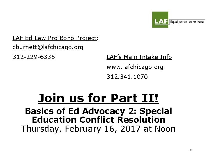 LAF Ed Law Pro Bono Project: cburnett@lafchicago. org 312 -229 -6335 LAF’s Main Intake LAF Ed Law Pro Bono Project: cburnett@lafchicago. org 312 -229 -6335 LAF’s Main Intake