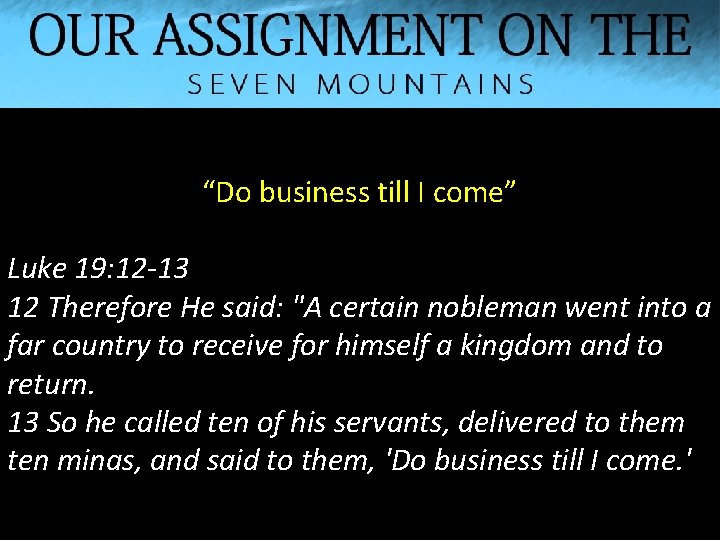 “Do business till I come” Luke 19: 12 -13 12 Therefore He said: "A