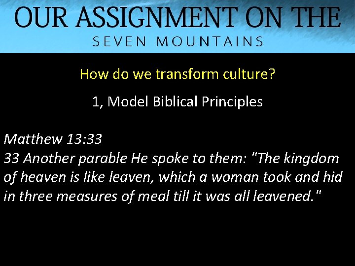 How do we transform culture? 1, Model Biblical Principles Matthew 13: 33 33 Another