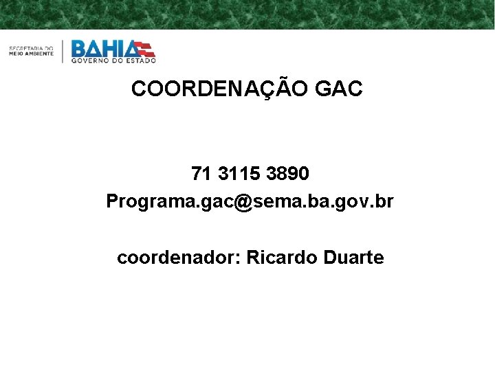 COORDENAÇÃO GAC 71 3115 3890 Programa. gac@sema. ba. gov. br coordenador: Ricardo Duarte 
