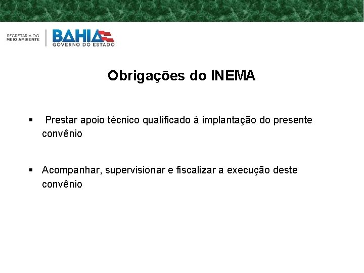 Obrigações do INEMA Prestar apoio técnico qualificado à implantação do presente convênio Acompanhar, supervisionar