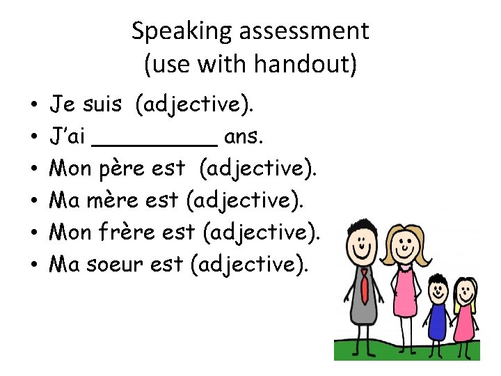 Speaking assessment (use with handout) • • • Je suis (adjective). J’ai _____ ans. Speaking assessment (use with handout) • • • Je suis (adjective). J’ai _____ ans.