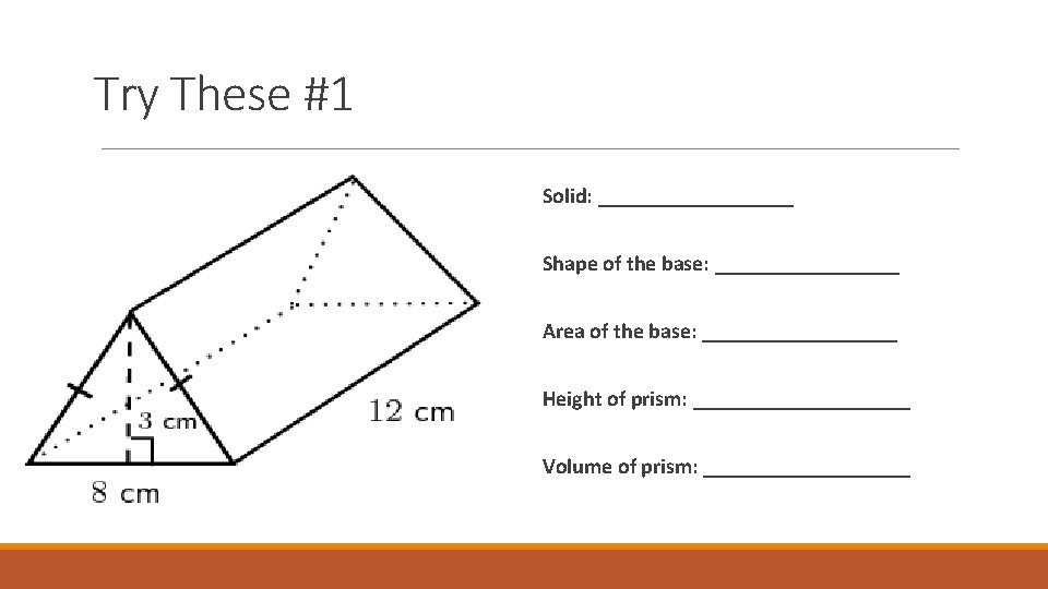 Try These #1 Solid: _________ Shape of the base: _________ Area of the base: