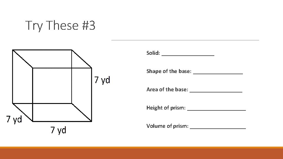 Try These #3 Solid: _________ Shape of the base: _________ Area of the base: