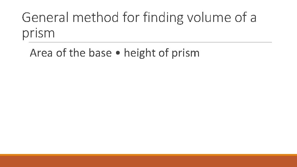 General method for finding volume of a prism Area of the base • height