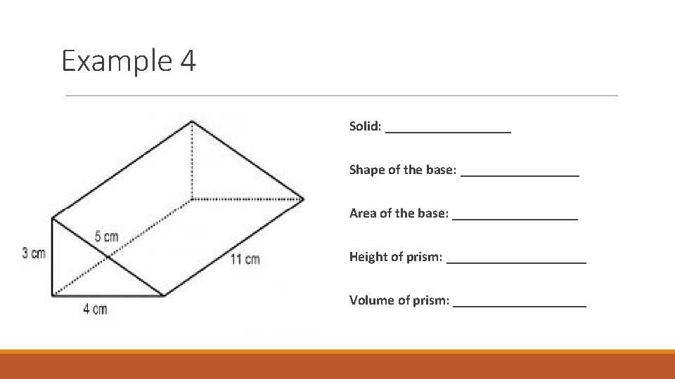 Example 4 Solid: _________ Shape of the base: _________ Area of the base: _________