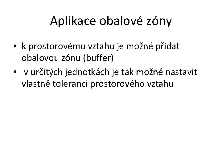 Aplikace obalové zóny • k prostorovému vztahu je možné přidat obalovou zónu (buffer) •