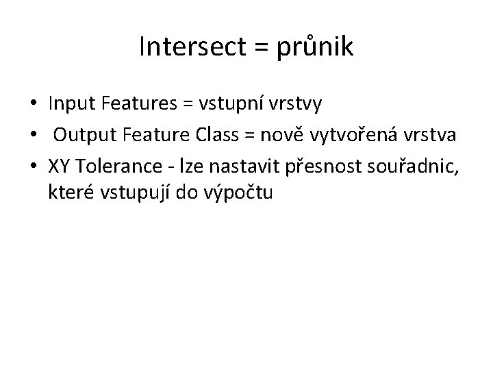 Intersect = průnik • Input Features = vstupní vrstvy • Output Feature Class =