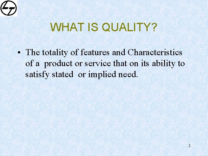 WHAT IS QUALITY? • The totality of features and Characteristics of a product or
