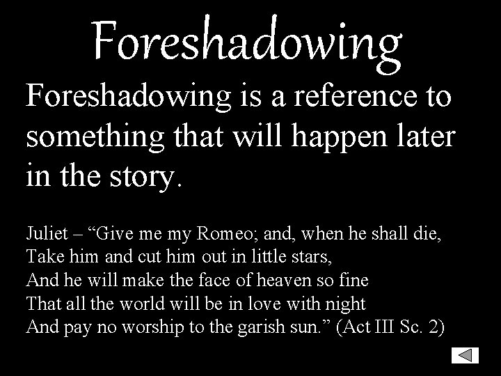 Foreshadowing is a reference to something that will happen later in the story. Juliet