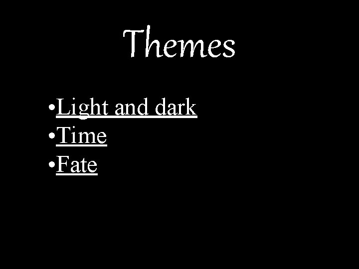 Themes • Light and dark • Time • Fate 