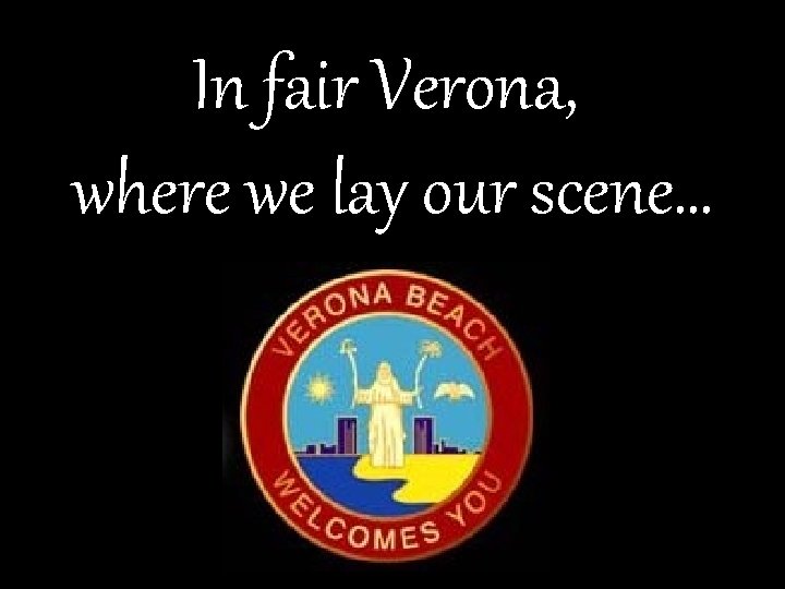 In fair Verona, where we lay our scene… 