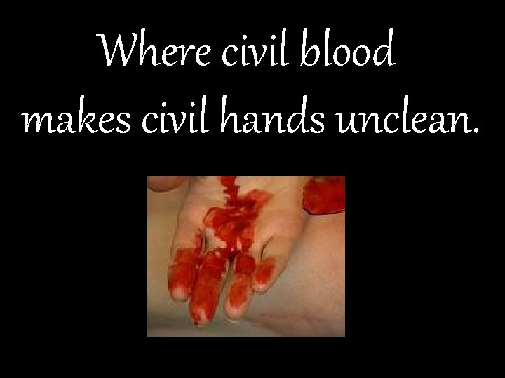 Where civil blood makes civil hands unclean. 