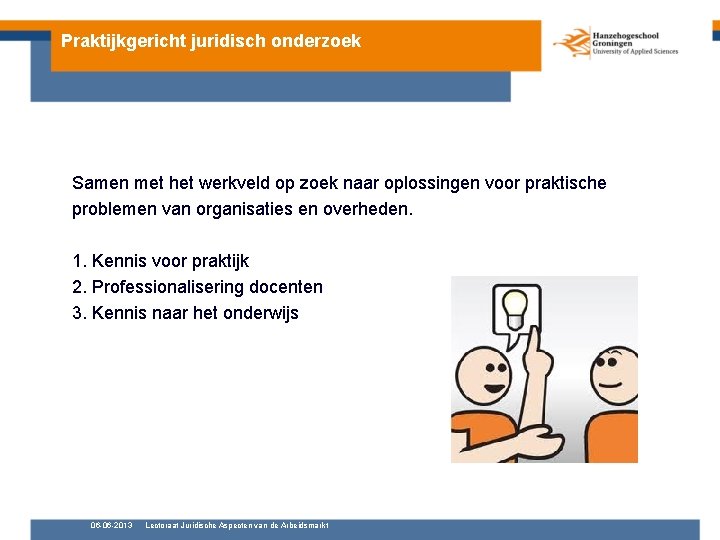 Praktijkgericht juridisch onderzoek Samen met het werkveld op zoek naar oplossingen voor praktische problemen