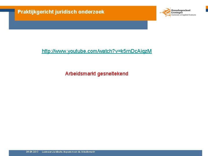 Praktijkgericht juridisch onderzoek http: //www. youtube. com/watch? v=k 5 rn. Dc. Aiqz. M Arbeidsmarkt