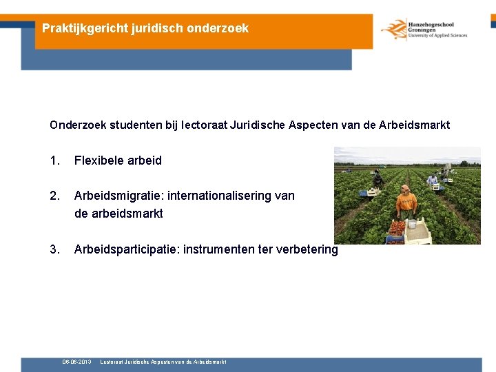 Praktijkgericht juridisch onderzoek Onderzoek studenten bij lectoraat Juridische Aspecten van de Arbeidsmarkt 1. Flexibele