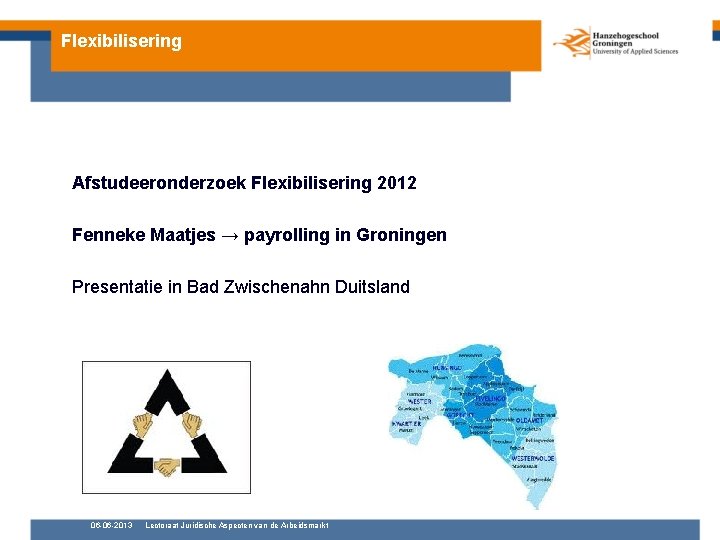 Flexibilisering Afstudeeronderzoek Flexibilisering 2012 Fenneke Maatjes → payrolling in Groningen Presentatie in Bad Zwischenahn