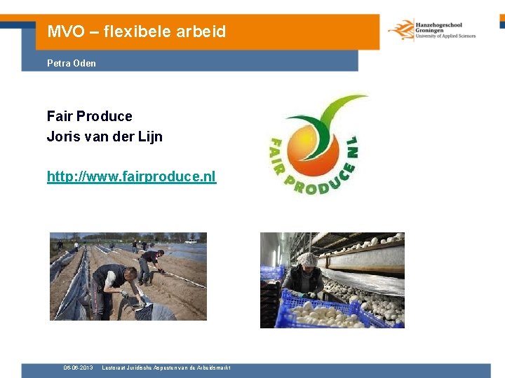 MVO – flexibele arbeid Petra Oden Fair Produce Joris van der Lijn http: //www.