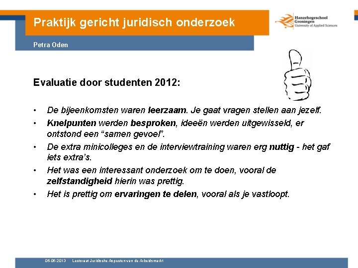 Praktijk gericht juridisch onderzoek Petra Oden Evaluatie door studenten 2012: • • • De