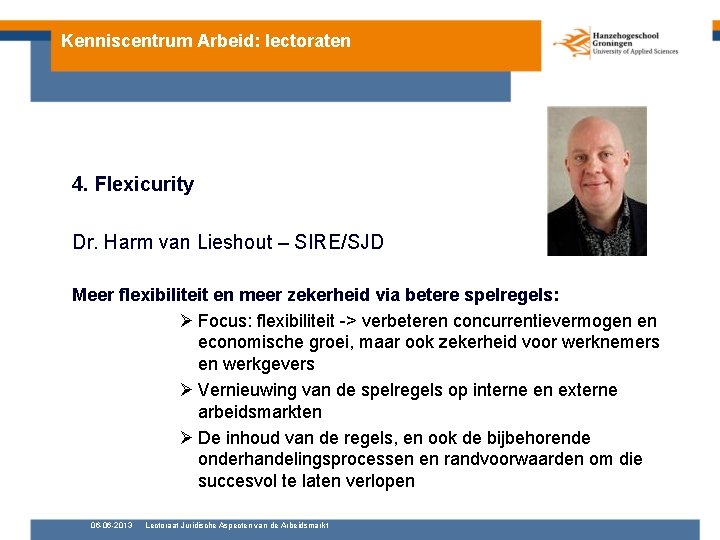 Kenniscentrum Arbeid: lectoraten 4. Flexicurity Dr. Harm van Lieshout – SIRE/SJD Meer flexibiliteit en