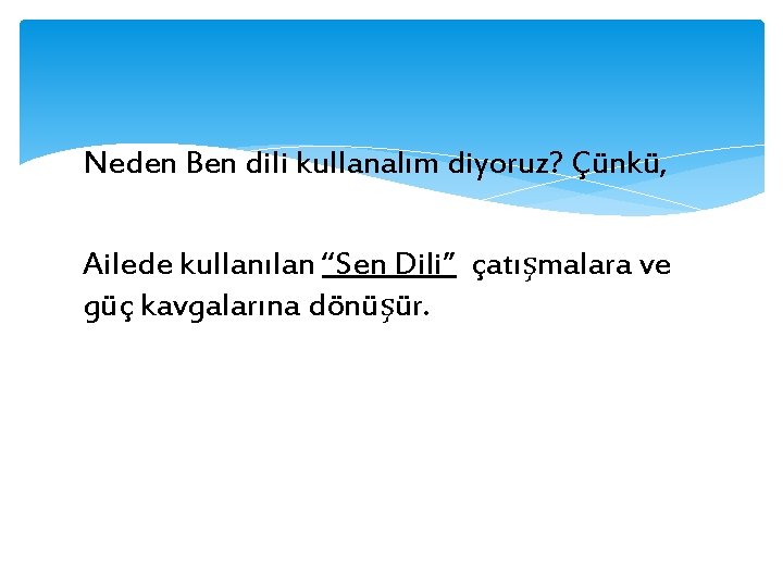 Neden Ben dili kullanalım diyoruz? Çünkü, Ailede kullanılan “Sen Dili” çatışmalara ve güç kavgalarına