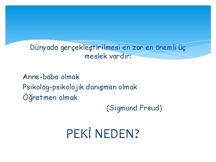 Dünyada gerçekleştirilmesi en zor en önemli üç meslek vardır: Anne-baba olmak Psikolog-psikolojik danışman olmak