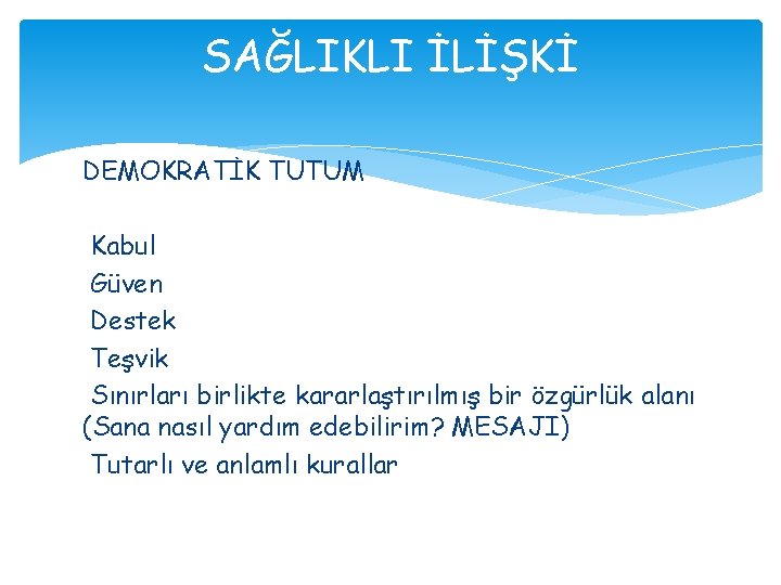 SAĞLIKLI İLİŞKİ DEMOKRATİK TUTUM Kabul Güven Destek Teşvik Sınırları birlikte kararlaştırılmış bir özgürlük alanı