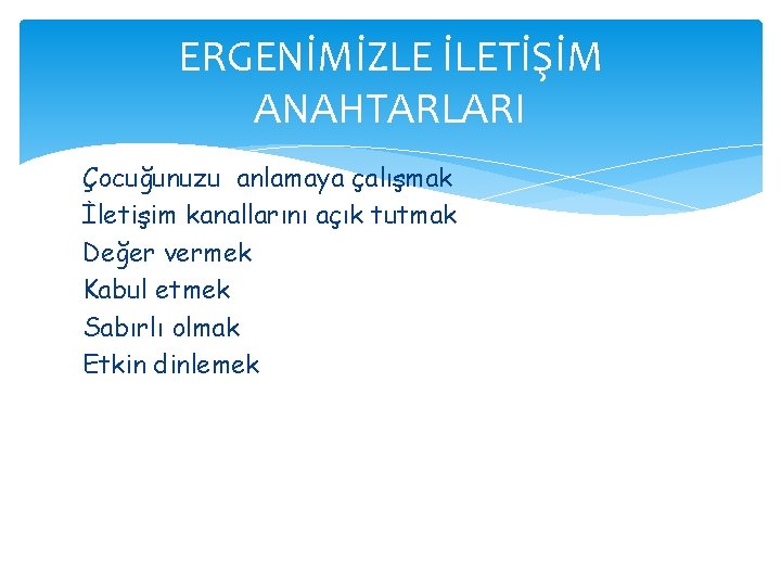 ERGENİMİZLE İLETİŞİM ANAHTARLARI Çocuğunuzu anlamaya çalışmak İletişim kanallarını açık tutmak Değer vermek Kabul etmek