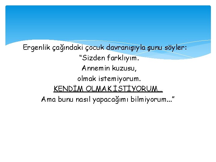 Ergenlik çağındaki çocuk davranışıyla şunu söyler: “Sizden farklıyım. Annemin kuzusu, olmak istemiyorum. KENDİM OLMAK