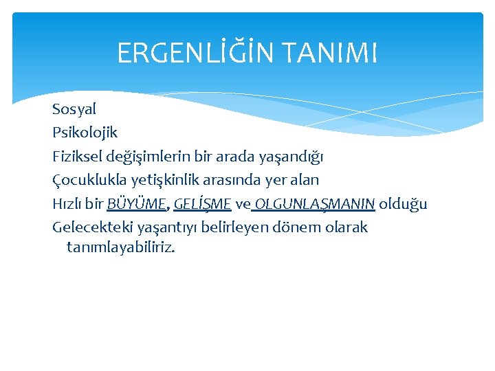 ERGENLİĞİN TANIMI Sosyal Psikolojik Fiziksel değişimlerin bir arada yaşandığı Çocuklukla yetişkinlik arasında yer alan