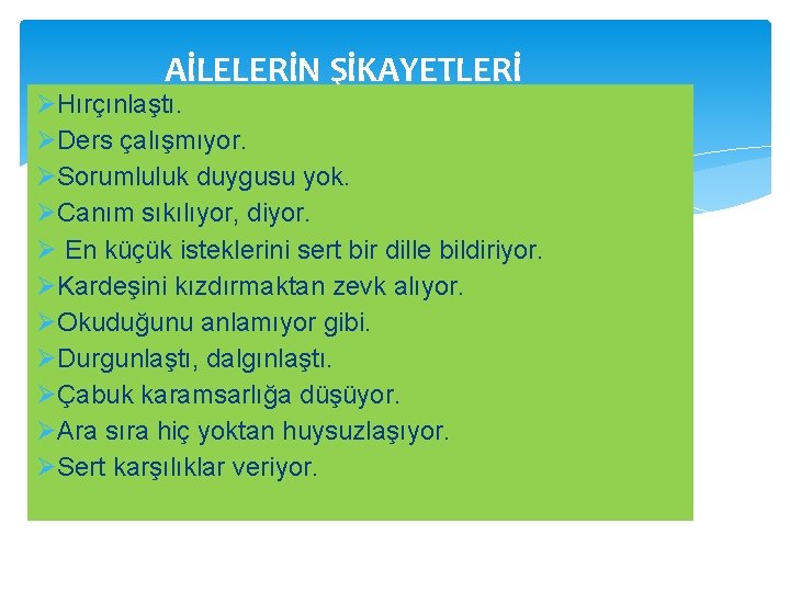 AİLELERİN ŞİKAYETLERİ ØHırçınlaştı. ØDers çalışmıyor. ØSorumluluk duygusu yok. ØCanım sıkılıyor, diyor. Ø En küçük