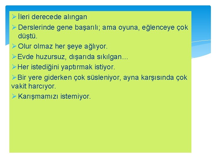 Ø İleri derecede alıngan Ø Derslerinde gene başarılı; ama oyuna, eğlenceye çok düştü. Ø