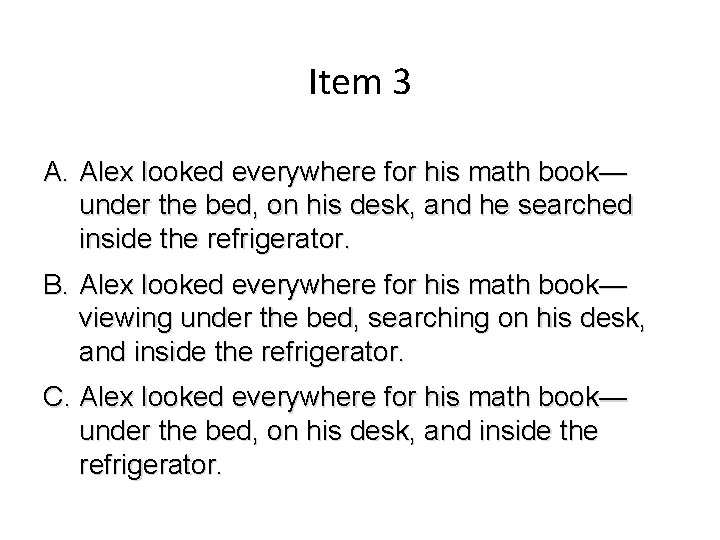 Item 3 A. Alex looked everywhere for his math book— under the bed, on