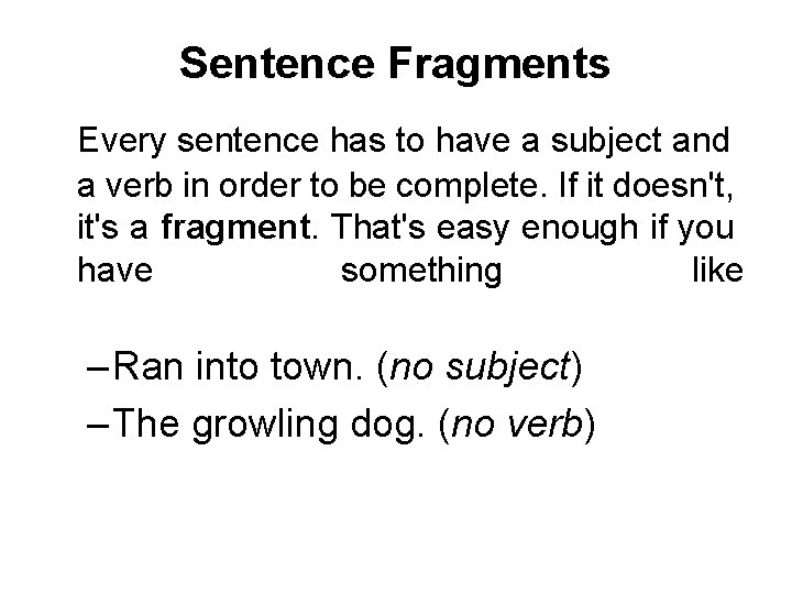 Sentence Fragments Every sentence has to have a subject and a verb in order