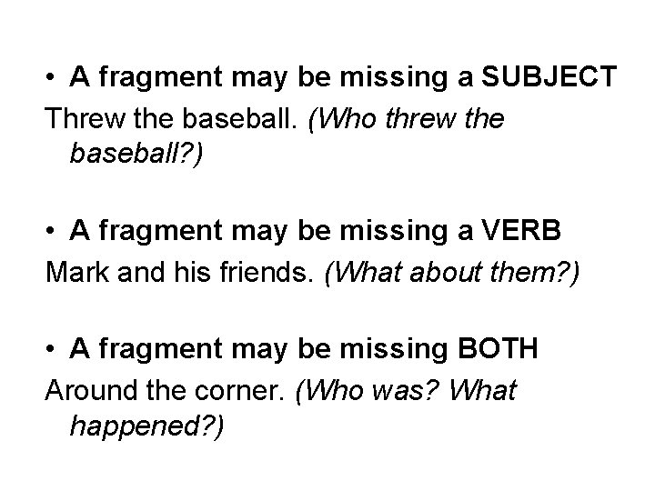  • A fragment may be missing a SUBJECT Threw the baseball. (Who threw