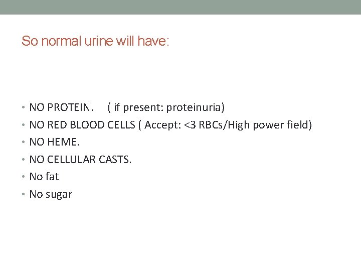 So normal urine will have: • NO PROTEIN. ( if present: proteinuria) • NO