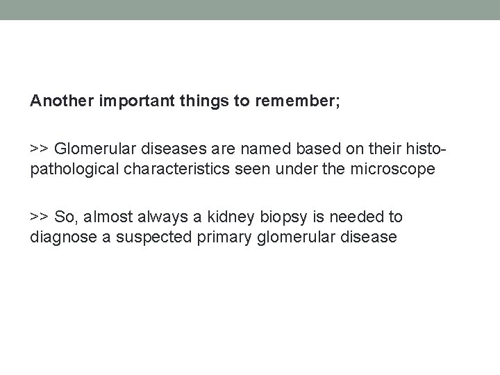 Another important things to remember; >> Glomerular diseases are named based on their histopathological