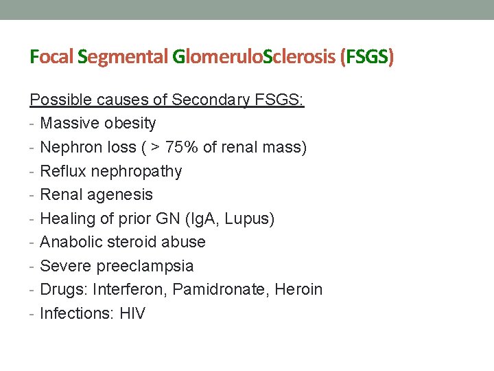 Focal Segmental Glomerulo. Sclerosis (FSGS) Possible causes of Secondary FSGS: - Massive obesity -