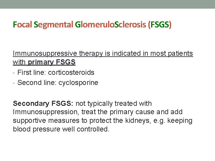 Focal Segmental Glomerulo. Sclerosis (FSGS) Immunosuppressive therapy is indicated in most patients with primary