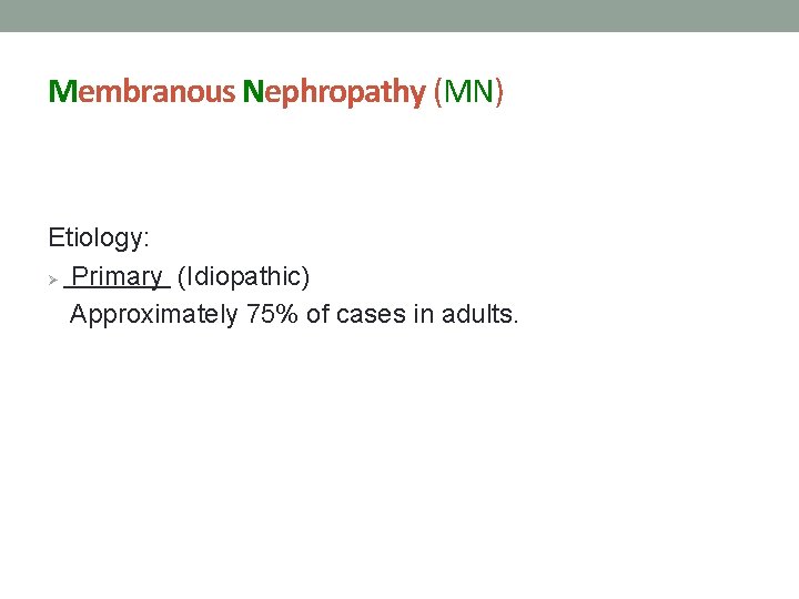 Membranous Nephropathy (MN) Etiology: Ø Primary (Idiopathic) Approximately 75% of cases in adults. 