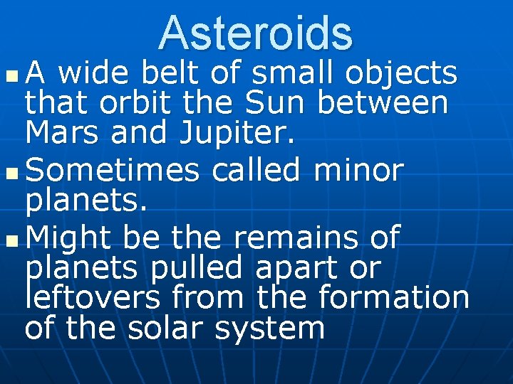 Asteroids A wide belt of small objects that orbit the Sun between Mars and