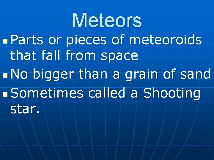 Meteors Parts or pieces of meteoroids that fall from space n No bigger than