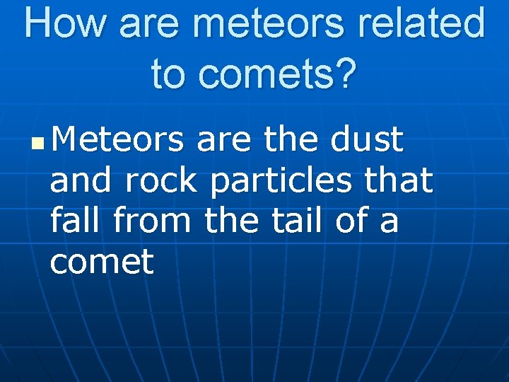 How are meteors related to comets? n Meteors are the dust and rock particles