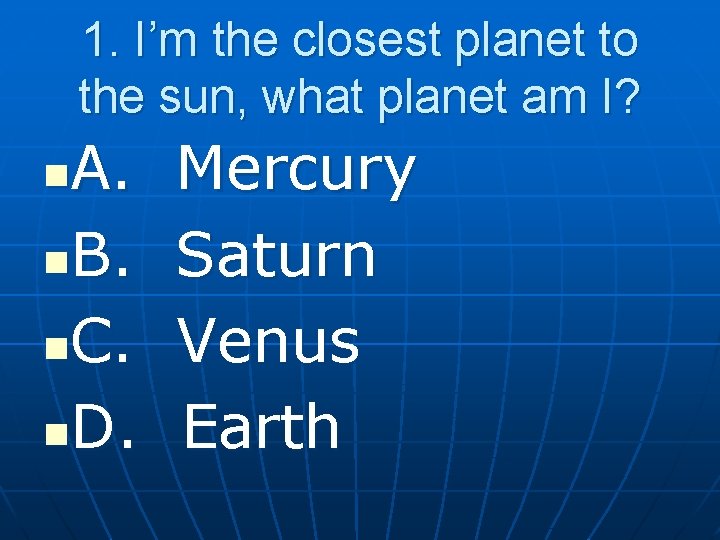1. I’m the closest planet to the sun, what planet am I? A. n.
