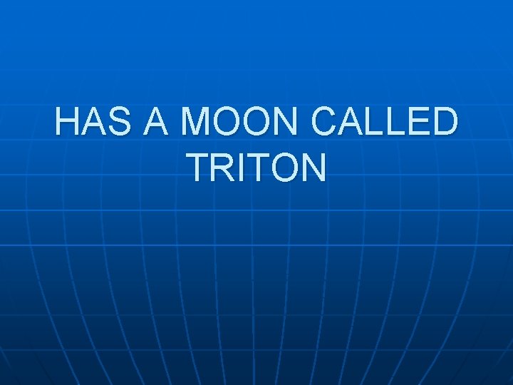 HAS A MOON CALLED TRITON 