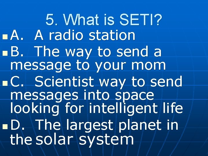 5. What is SETI? A. A radio station n B. The way to send