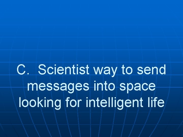 C. Scientist way to send messages into space looking for intelligent life 