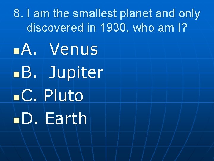 8. I am the smallest planet and only discovered in 1930, who am I?