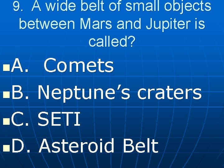 9. A wide belt of small objects between Mars and Jupiter is called? A.