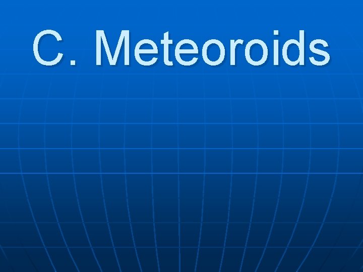 C. Meteoroids 